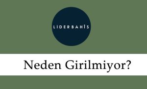 Liderbahis Neden Girilmiyor?