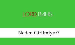 Lordbahis Neden Giremiyorum