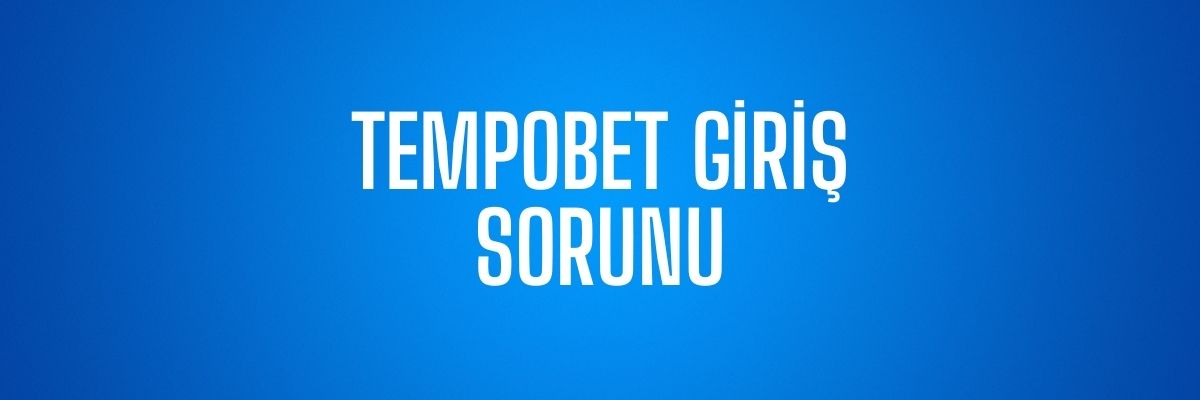 Tempobet Giriş Sorunu