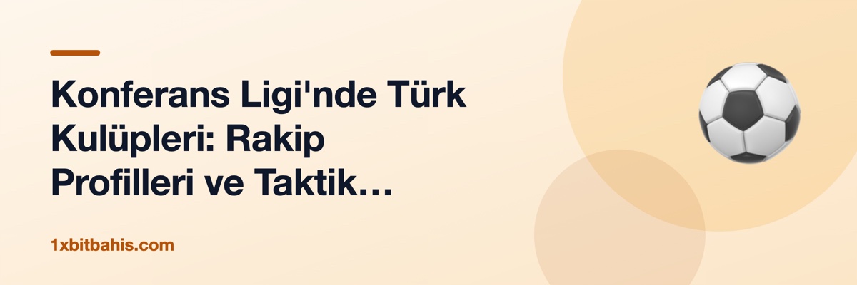 Konferans Ligi'nde Türk Kulüpleri: Rakip Profilleri ve Taktik Analiz